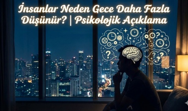 İnsanlar Neden Gece Daha Fazla Düşünür? | Psikolojik Açıklama