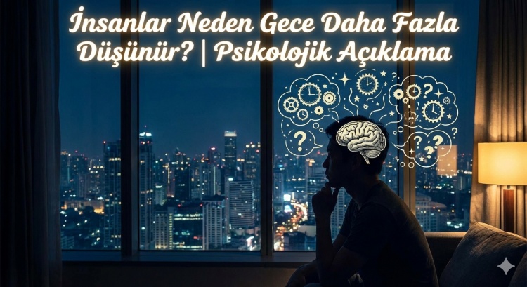 İnsanlar Neden Gece Daha Fazla Düşünür? | Psikolojik Açıklama